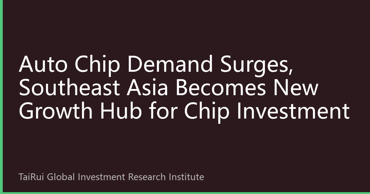 Auto Chip Demand Surges, Southeast Asia Becomes New Growth Hub for Chip Investment