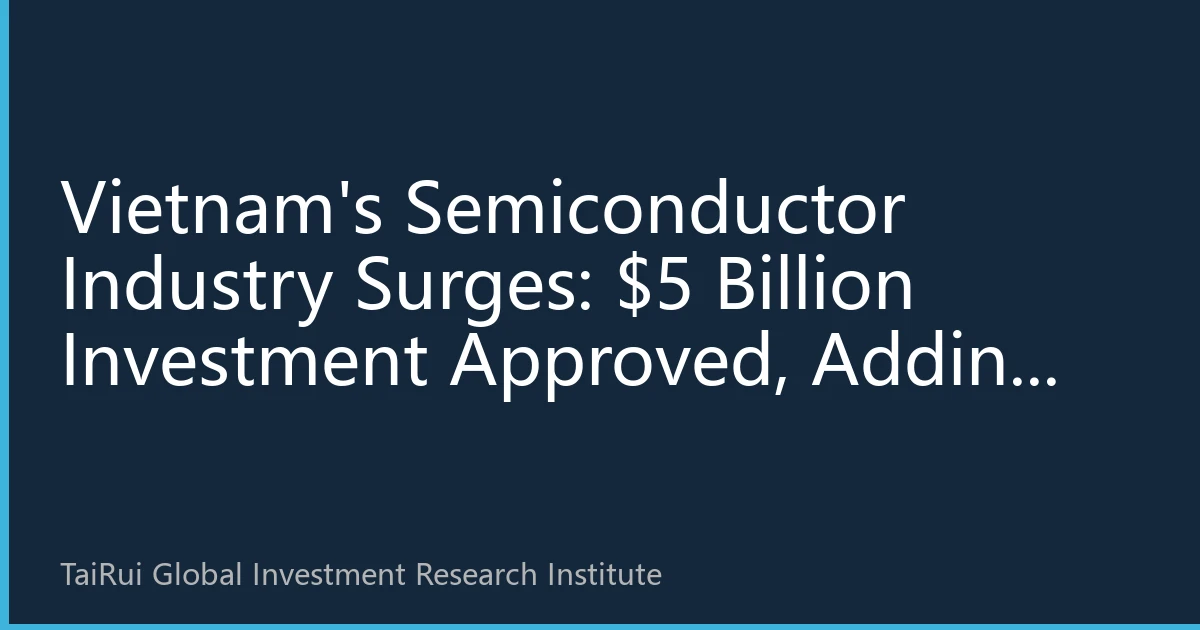 Vietnam's Semiconductor Industry Surges: $5 Billion Investment Approved, Adding New Engine to Southeast Asia Supply Chain