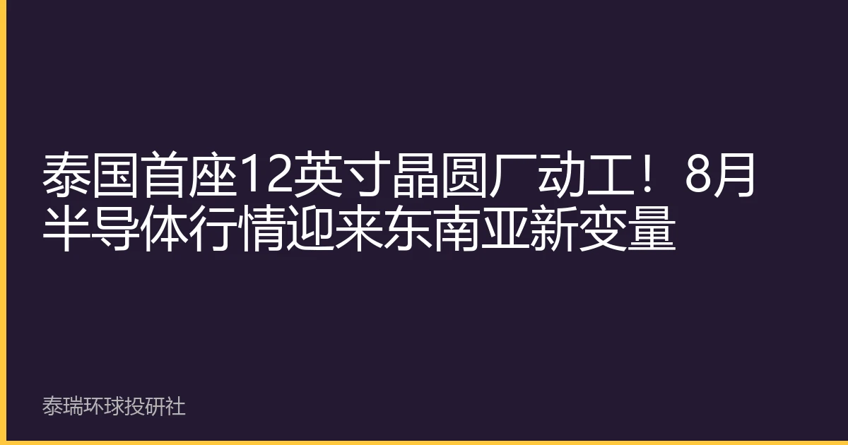 泰国首座12英寸晶圆厂动工！8月半导体行情迎来东南亚新变量
