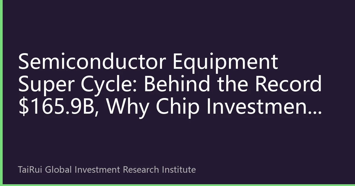 Semiconductor Equipment Super Cycle: Behind the Record $165.9B, Why Chip Investment Starts with Equipment