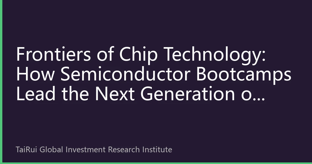 Frontiers of Chip Technology: How Semiconductor Bootcamps Lead the Next Generation of Engineers to Master Future Technologies