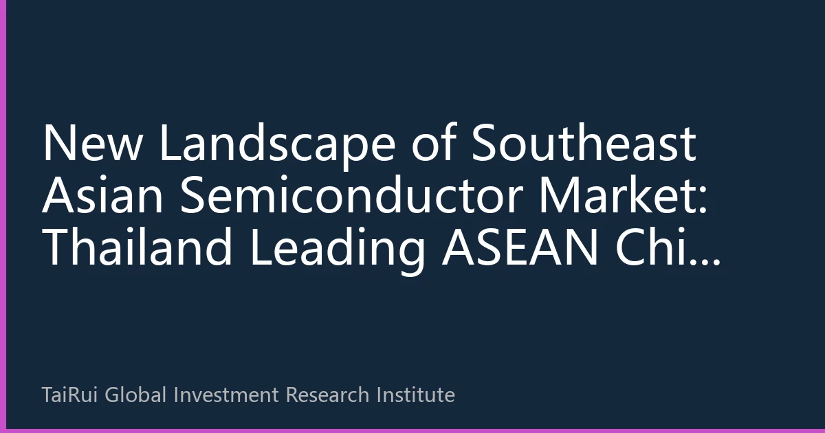 New Landscape of Southeast Asian Semiconductor Market: Thailand Leading ASEAN Chip Industry Rise