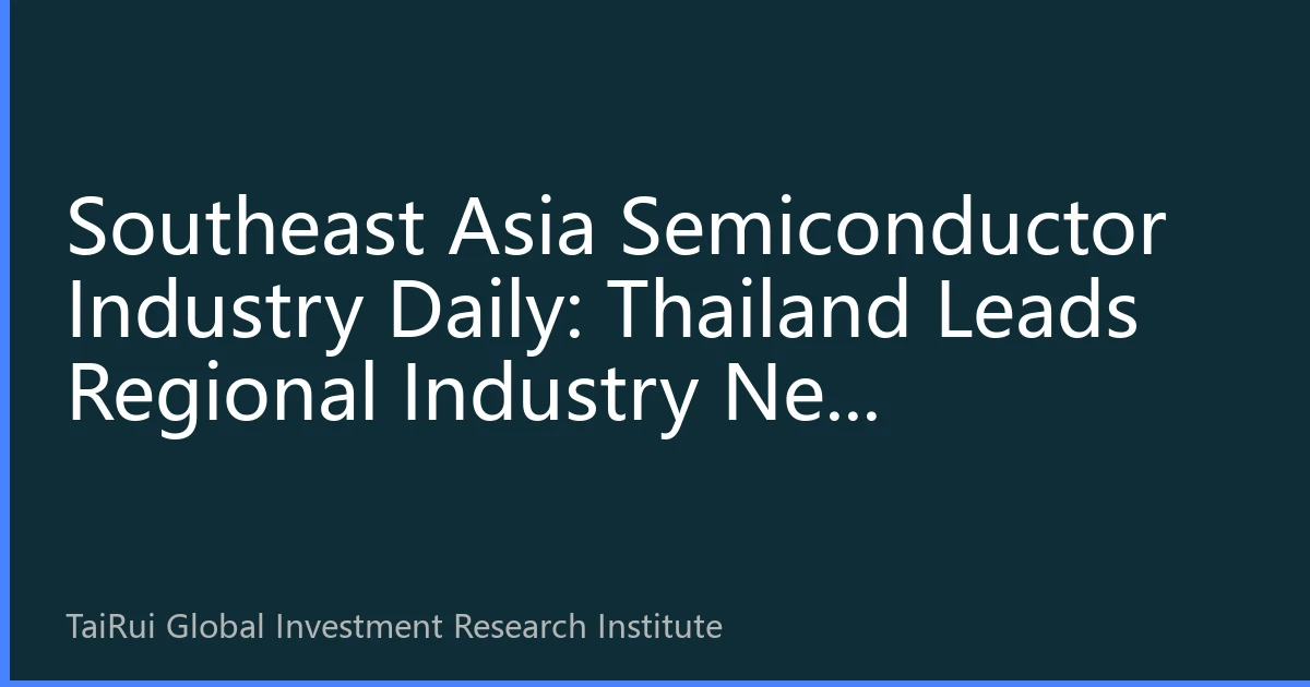 Southeast Asia Semiconductor Industry Daily: Thailand Leads Regional Industry New Landscape in September 2026