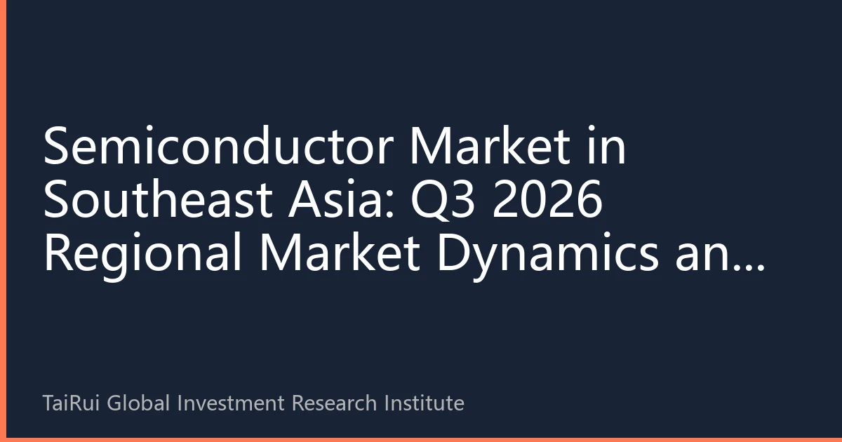 Semiconductor Market in Southeast Asia: Q3 2026 Regional Market Dynamics and Investment Opportunities