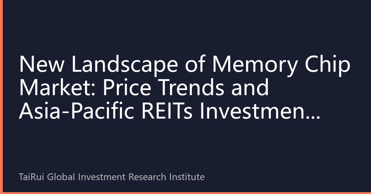 New Landscape of Memory Chip Market: Price Trends and Asia-Pacific REITs Investment Opportunities Analysis in Q3 2026