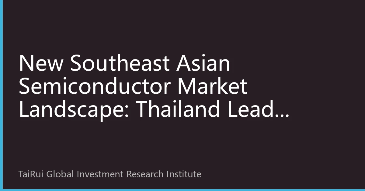 New Southeast Asian Semiconductor Market Landscape: Thailand Leads Regional Chip Industry Transformation in Q4 2026