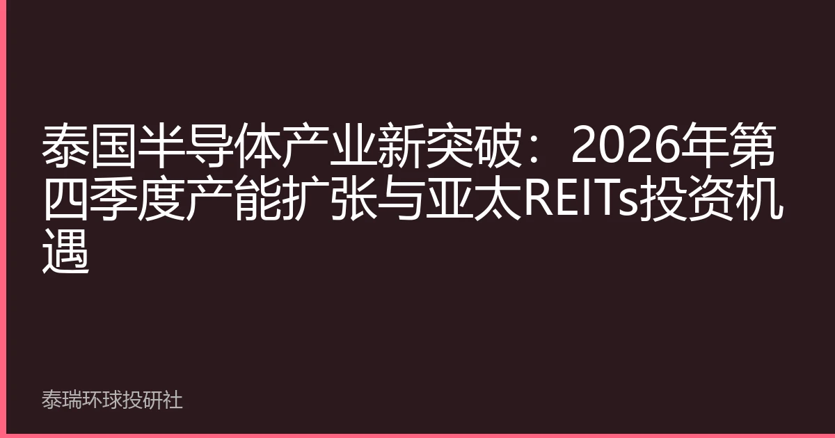泰国半导体产业新突破：2026年第四季度产能扩张与亚太REITs投资机遇