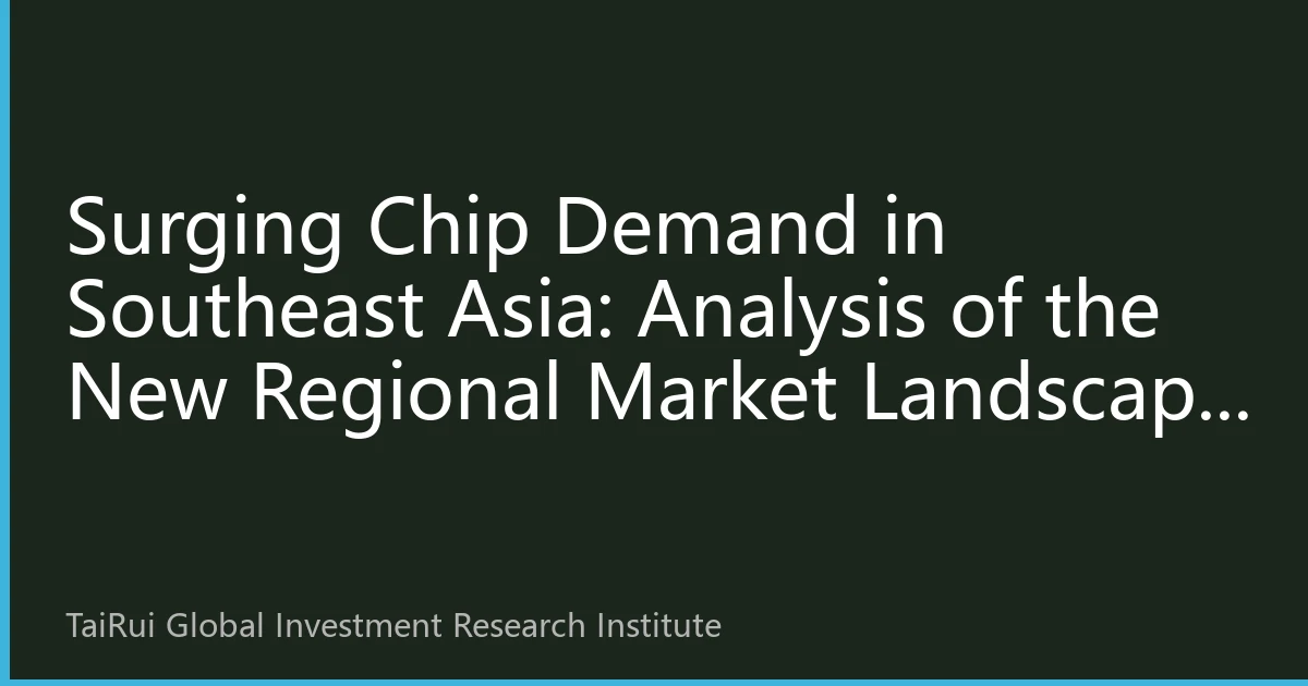Surging Chip Demand in Southeast Asia: Analysis of the New Regional Market Landscape and Investment Opportunities by 2026